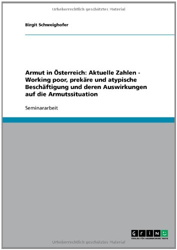 Armut in Österreich: Aktuelle Zahlen - Working poor, prekäre und atypische Beschäftigung und deren Auswirkungen auf die Armutssituation