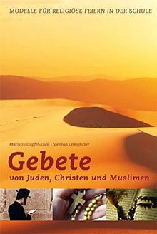 Gebete von Juden, Christen und Muslimen: Modelle für religiöse Feiern in der Schule