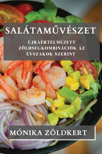 Salátam¿vészet: Újraértelmezett Zöldségkombinációk Az Évszakok Szerint