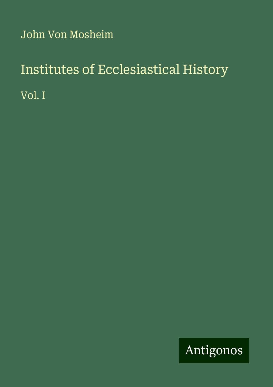 Institutes of Ecclesiastical History: Vol. I