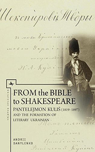 From the Bible to Shakespeare: Pantelejmon Kulis (1819-1897) and the Formation of Literary Ukrainian (Ukrainian Studies)