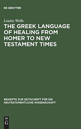 The Greek Language of Healing from Homer to New Testament Times (Beihefte zur Zeitschrift für die neutestamentliche Wissenschaft, 83)