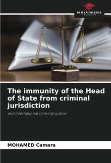The immunity of the Head of State from criminal jurisdiction: and international criminal justice