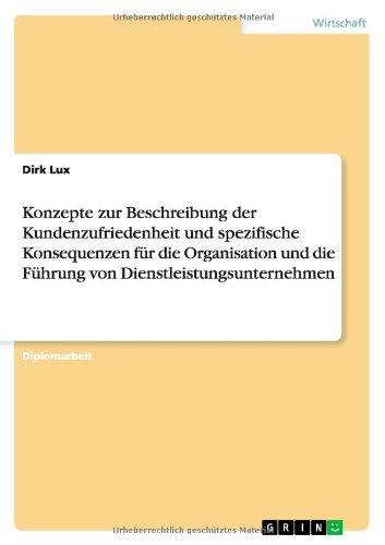 Konzepte zur Beschreibung der Kundenzufriedenheit und spezifische Konsequenzen für die Organisation und die Führung von Dienstleistungsunternehmen