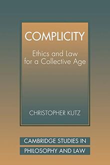 Complicity: Ethics Law Collect Age: Ethics and Law for a Collective Age (Cambridge Studies in Philosophy and Law)