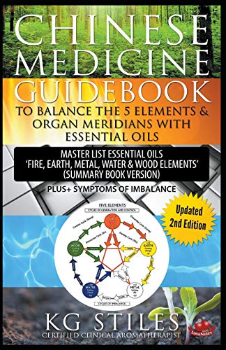 Kg Stiles Chinese Medicine Guidebook Balance The 5 Elements & Organ Meridians With Essential Oils (Summary Book Version)