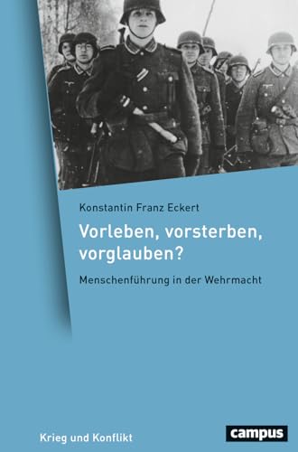 Vorleben, vorsterben, vorglauben?: Menschenführung in der Wehrmacht (Krieg und Konflikt, 22)