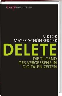 Delete: Die Tugend des Vergessens in digitalen Zeiten