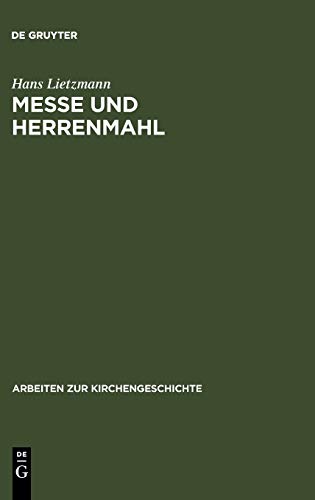 Messe und Herrenmahl: Eine Studie zur Geschichte der Liturgie (Arbeiten zur Kirchengeschichte, 8, Band 8)