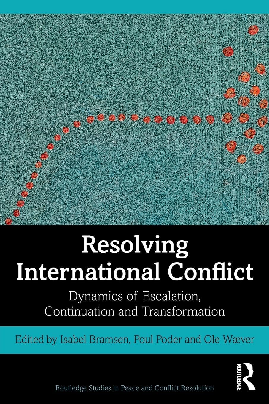 Resolving International Conflict: Dynamics of Escalation, Continuation and Transformation (Routledge Studies in Peace and Conflict Resolution)