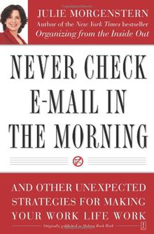 Never Check E-Mail In the Morning: And Other Unexpected Strategies for Making Your Work Life Work