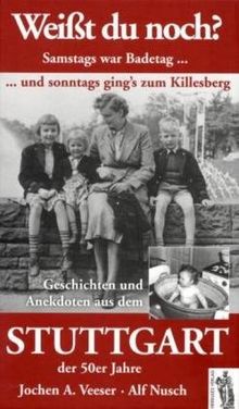 Weißt du noch? Samstags war Badetag und sonntags gings zum Killesberg: Geschichten und Anekdoten aus dem Stuttgart der 50er Jahre