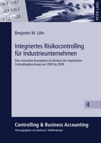 Integriertes Risikocontrolling für Industrieunternehmen: Eine normative Konzeption im Kontext der empirischen Controllingforschung von 1990 bis 2009 (Controlling & Business Accounting)