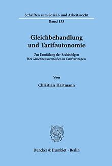 Gleichbehandlung und Tarifautonomie.: Zur Ermittlung der Rechtsfolgen bei Gleichheitsverstößen in Tarifverträgen. (Schriften zum Sozial- und Arbeitsrecht, Band 133)