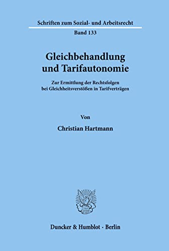 Gleichbehandlung und Tarifautonomie.: Zur Ermittlung der Rechtsfolgen bei Gleichheitsverstößen in Tarifverträgen. (Schriften zum Sozial- und Arbeitsrecht, Band 133)