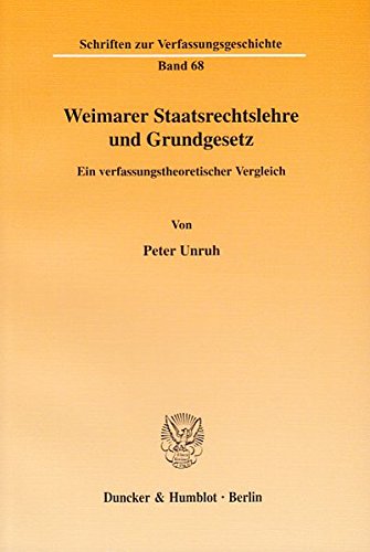 Weimarer Staatsrechtslehre und Grundgesetz.: Ein verfassungstheoretischer Vergleich. (Schriften zur Verfassungsgeschichte)