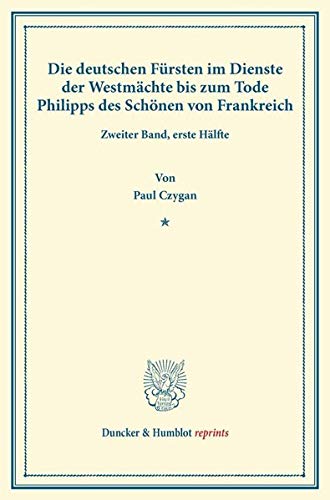Die deutschen Fürsten im Dienste der Westmächte bis zum Tode Philipps des Schönen von Frankreich.: Zweiter Band, erste Hälfte. (Bijdragen van Het ... te Utrecht XVI). (Duncker & Humblot reprints)