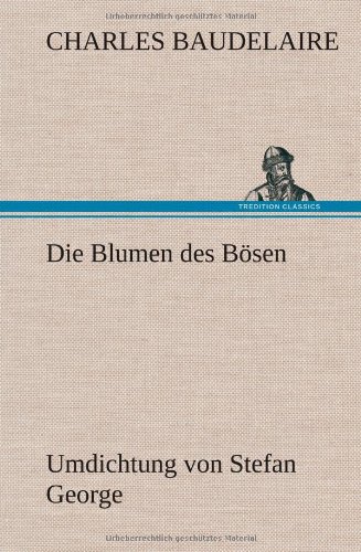 Die Blumen des Bösen. Umdichtung von Stefan George: Umdichtung von Stefan George