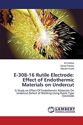 E-308-16 Rutile Electrode: Effect of Endothermic Materials on Undercut: A Study on Effect Of Endothermic Materials On Undercut Defect of Welding Using Rutile Type Electrode