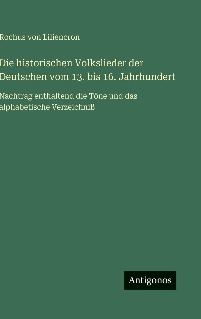 Die historischen Volkslieder der Deutschen vom 13. bis 16. Jahrhundert: Nachtrag enthaltend die Töne und das alphabetische Verzeichniß
