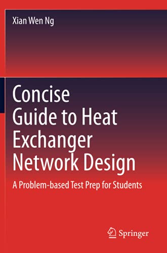 Ng, Xian Wen Concise Guide To Heat Exchanger Network Design, A Problem-based Test Prep For Students
