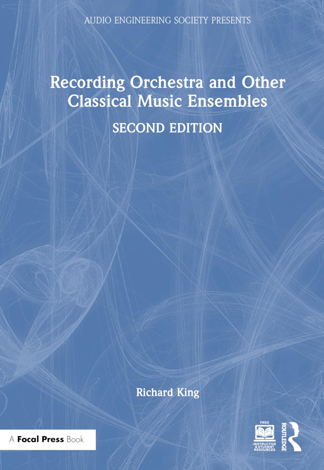 Richard King Recording Orchestra And Other Classical Music Ensembles (Audio Engineering Society Presents)