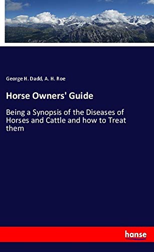 Horse Owners' Guide: Being a Synopsis of the Diseases of Horses and Cattle and how to Treat them