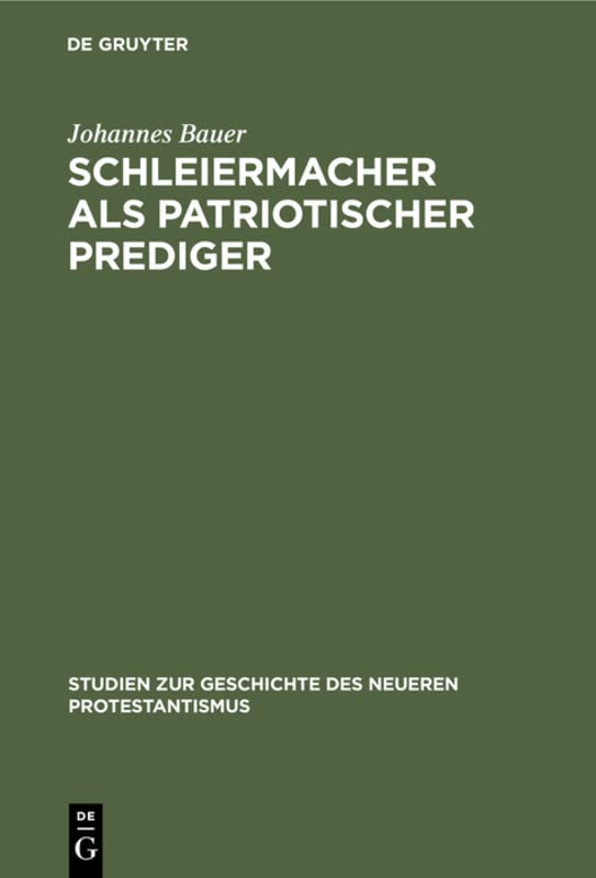 Schleiermacher als patriotischer Prediger: Ein Beitrag zur Geschichte der nationalen Erhebung vor hundert Jahren; mit einem Anhang von bisher ... des neueren Protestantismus, 4, Band 4)