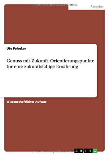 Genuss mit Zukunft. Orientierungspunkte für eine zukunftsfähige Ernährung