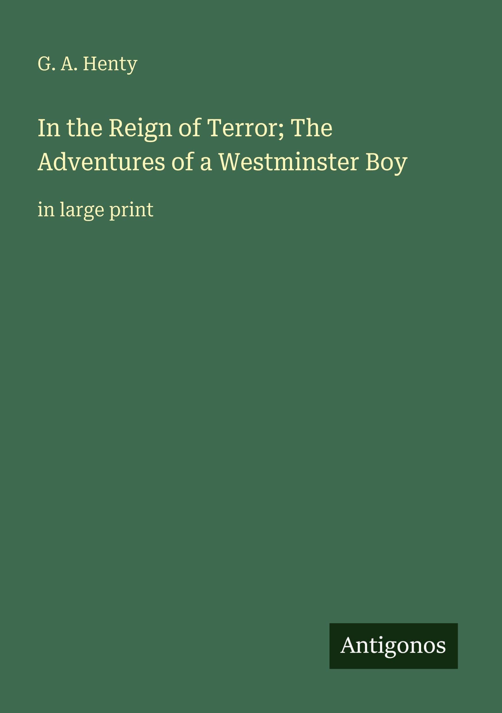 In the Reign of Terror; The Adventures of a Westminster Boy: in large print