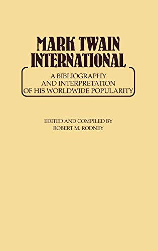 Mark Twain International: A Bibliography and Interpretation of His Worldwide Popularity