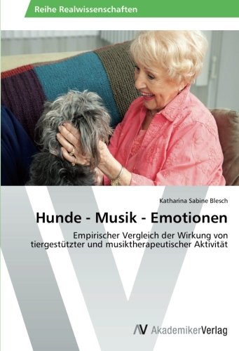 Hunde - Musik - Emotionen: Empirischer Vergleich der Wirkung von tiergestützter und musiktherapeutischer Aktivität