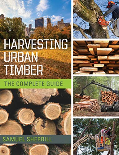 Harvesting Urban Timber: A Guide to Making Better Use of Urban Trees (Woodworker's Library)