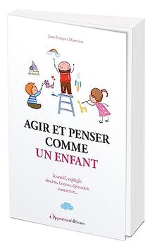 Agir et penser comme un enfant : inventif, espiègle, sincère, farceur, épicurien, aventurier...