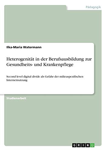 Heterogenität in der Berufsausbildung zur Gesundheits- und Krankenpflege: Second level digital divide als Gefahr der milieuspezifischen Internetnutzung