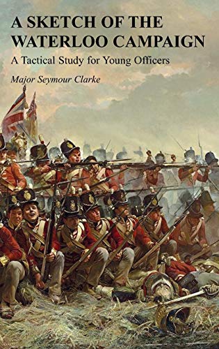 A SKETCH OF THE WATERLOO CAMPAIGN: A Tactical Study for Young Officers