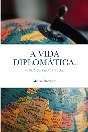 A VIDA DIPLOMÁTICA.: O QUE QUERO CONTAR.