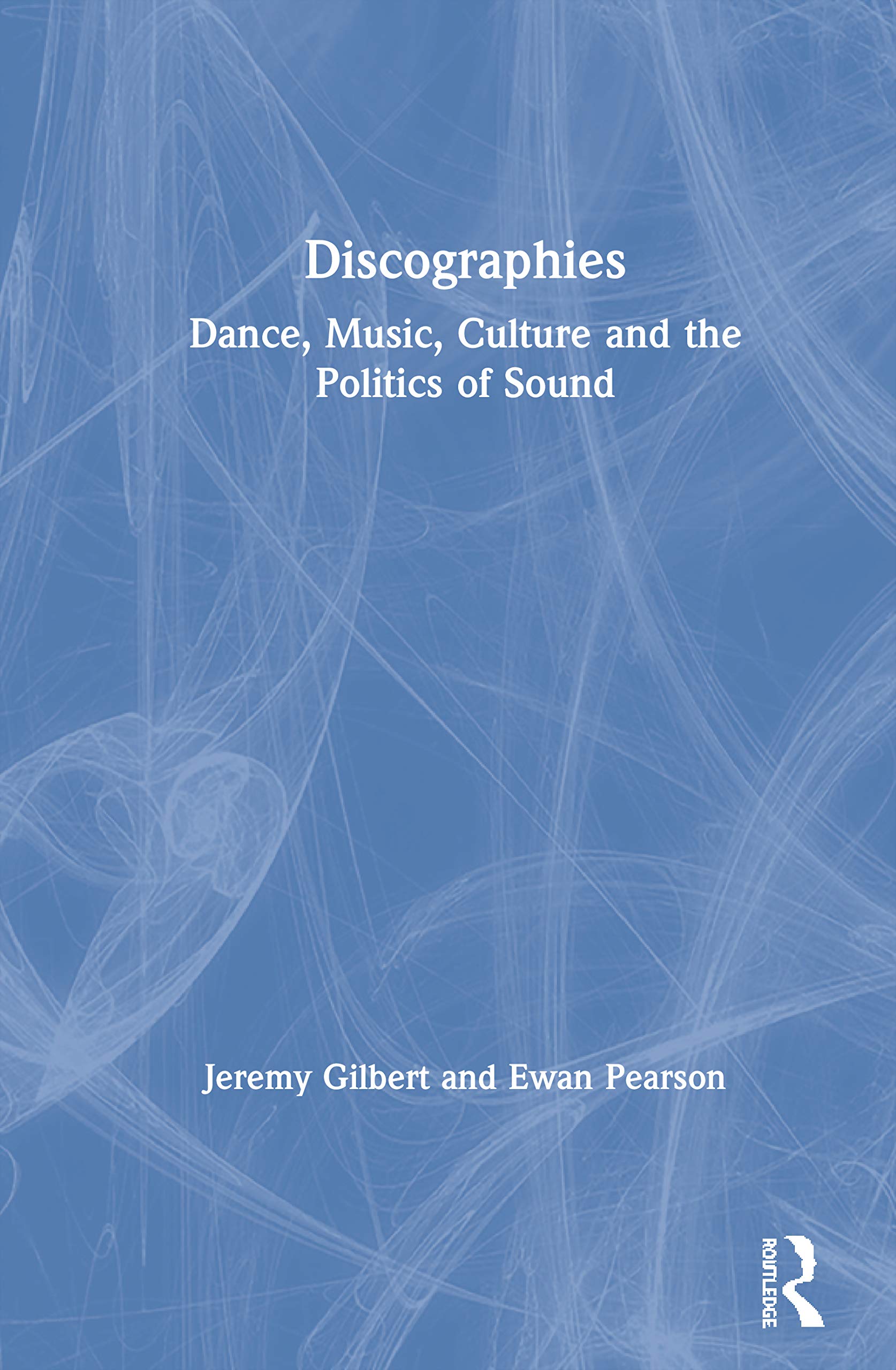 Discographies: Dance, Music, Culture and the Politics of Sound