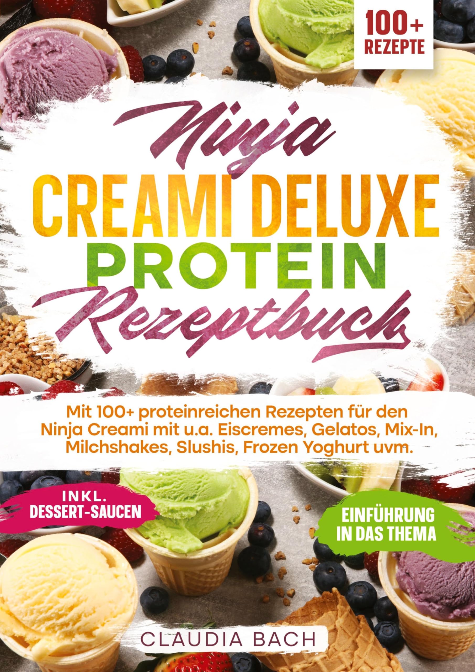 Ninja Creami Deluxe Protein Rezeptbuch: Mit 100+ proteinreichen Rezepten für den Ninja Creami mit u.a. Eiscremes, Gelatos, Mix-In, Milchshakes, Slushis, Frozen Yoghurt uvm.