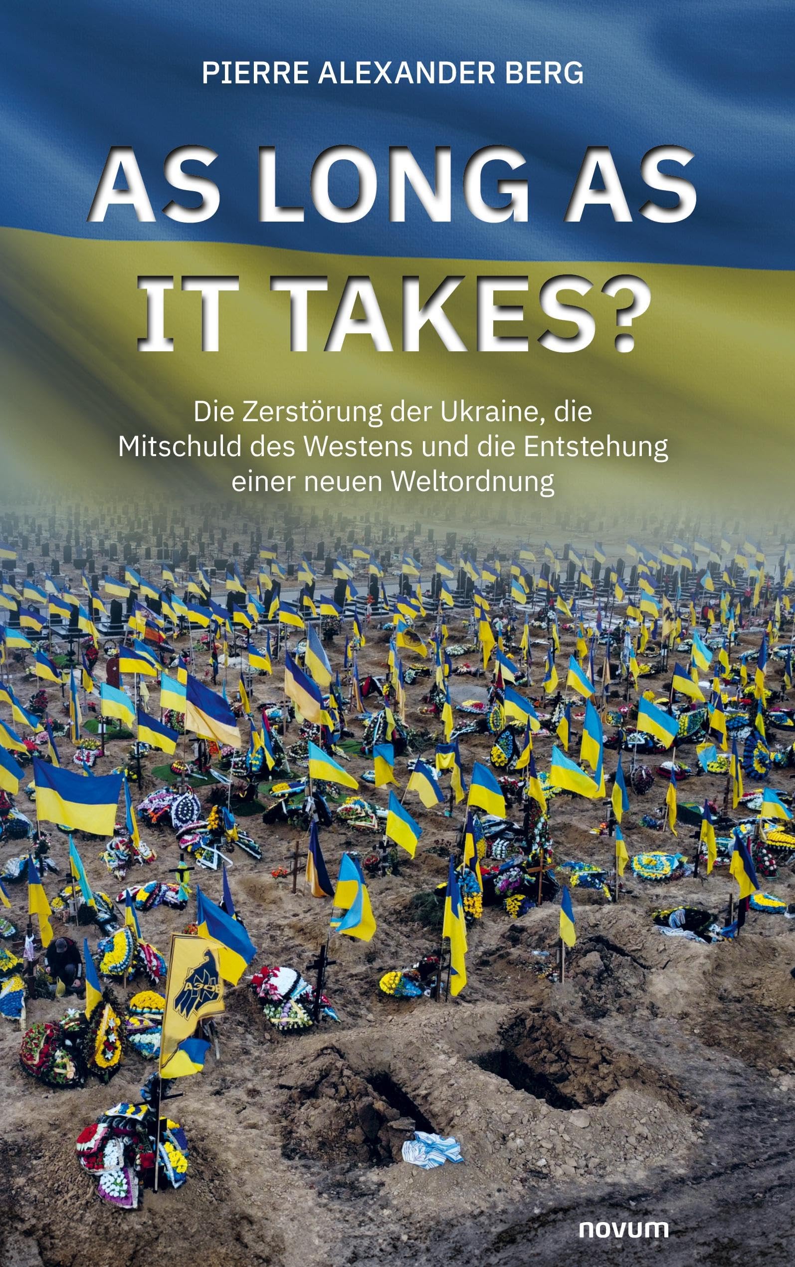 As long as it takes?: Die Zerstörung der Ukraine, die Mitschuld des Westens und die Entstehung einer neuen Weltordnung