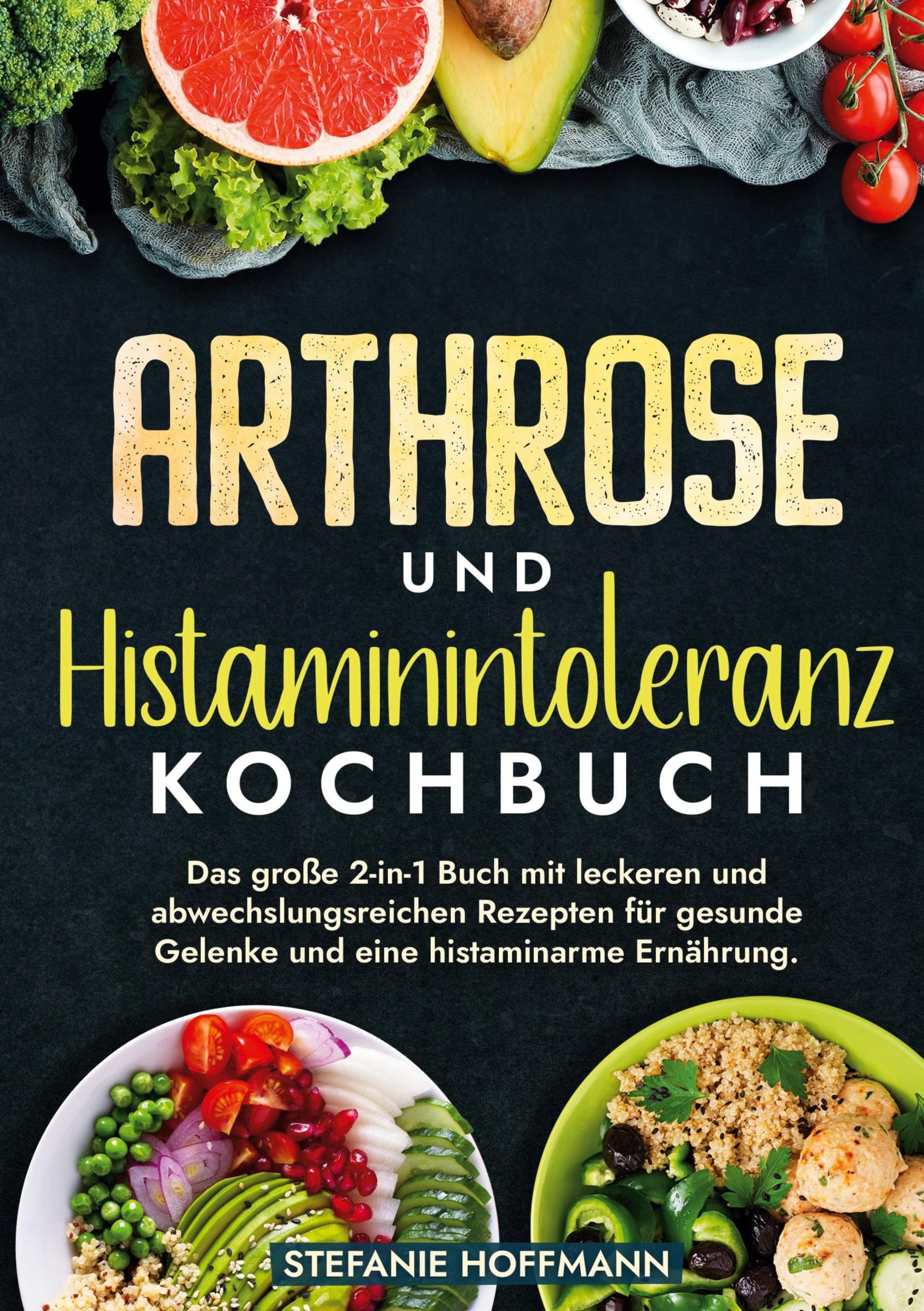 Arthrose und Histaminintoleranz Kochbuch: Das große 2-in-1 Buch mit leckeren und abwechslungsreichen Rezepten für gesunde Gelenke und eine histaminarme Ernährung.