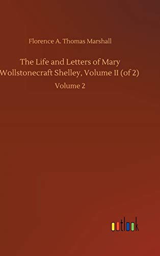 The Life and Letters of Mary Wollstonecraft Shelley, Volume II (of 2): Volume 2