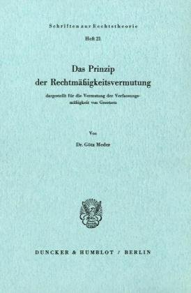 Das Prinzip der Rechtsmäßigkeitsvermutung, dargestellt für die Vermutung der Verfassungsmäßigkeit von Gesetzen. (Schriften zur Rechtstheorie; RT 21) (Schriften Zur Rechtstheorie, 21)