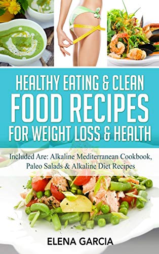 Healthy Eating & Clean Food Recipes for Weight Loss & Health: Included are: Alkaline Mediterranean Cookbook, Paleo Salads & Alkaline Diet Recipes (Alkaline, Keto, Band 1)