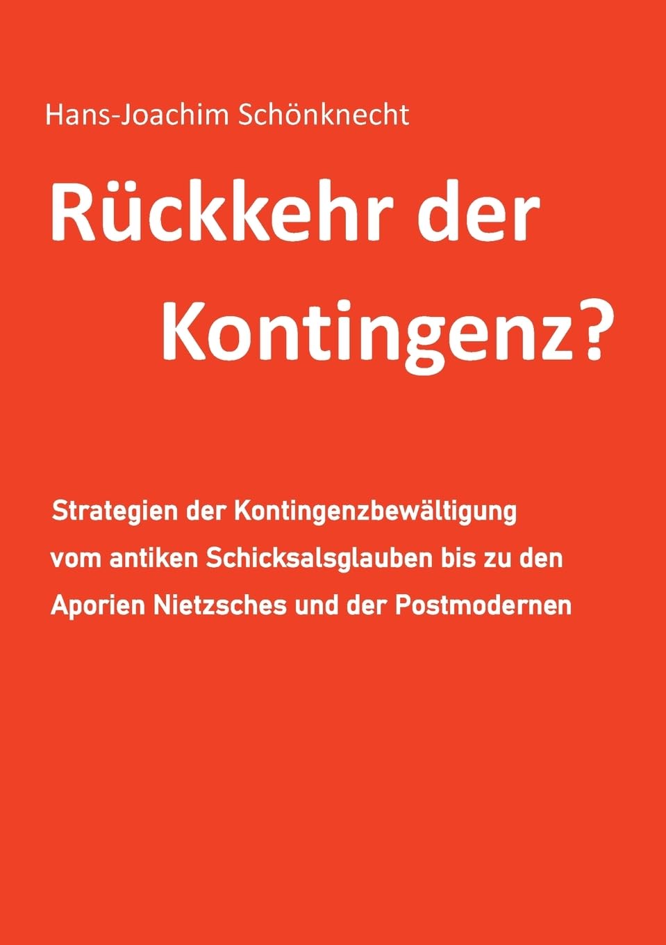 Rückkehr der Kontingenz?: Strategien der Kontingenzbewältigung vom antiken Schicksalsglauben bis zu den Aporien Nietzsches und der Postmodernen
