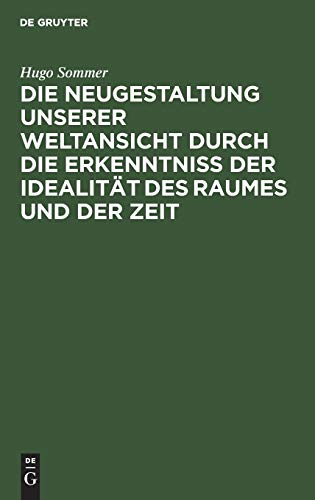 Die Neugestaltung unserer Weltansicht durch die Erkenntniß der Idealität des Raumes und der Zeit: Eine allgemverständliche Darstellung