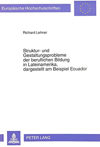 Struktur- und Gestaltungsprobleme der beruflichen Bildung in Lateinamerika, dagestellt am Beispiel Ecuador (Europäische Hochschulschriften - Reihe XI)