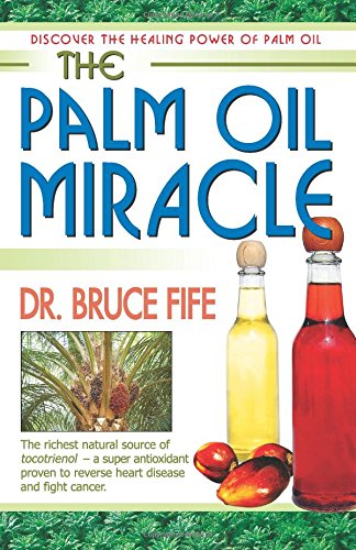Fife, Bruce, C.N., N.D. The Palm Oil Miracle, Discover The Healing Power Of Palm Oil