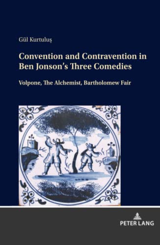 Convention and Contravention in Ben Jonson’s Three Comedies: Volpone, The Alchemist, Bartholomew Fair