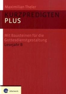 Kurzpredigten plus: Mit Bausteinen für die Gottesdienstgestaltung Lesejahr B